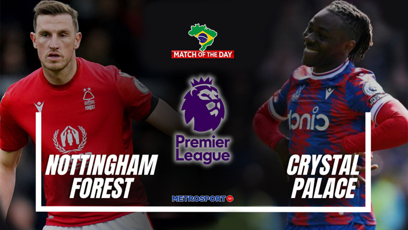 «Ματς της ημέρας» :  Σπουδαία κόντρα στην Πρέμιερσιπ της Αγγλίας  : - Νότιγχαμ Φόρεστ – Κρίσταλ Πάλας –
