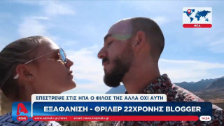 Εξαφάνιση - θρίλερ 22χρονης blogger - Ο φίλος της επέστρεψε στις ΗΠΑ